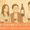 ありきたりじゃつまらない！ワイン会で注目を集める“ひとひねりワイン”